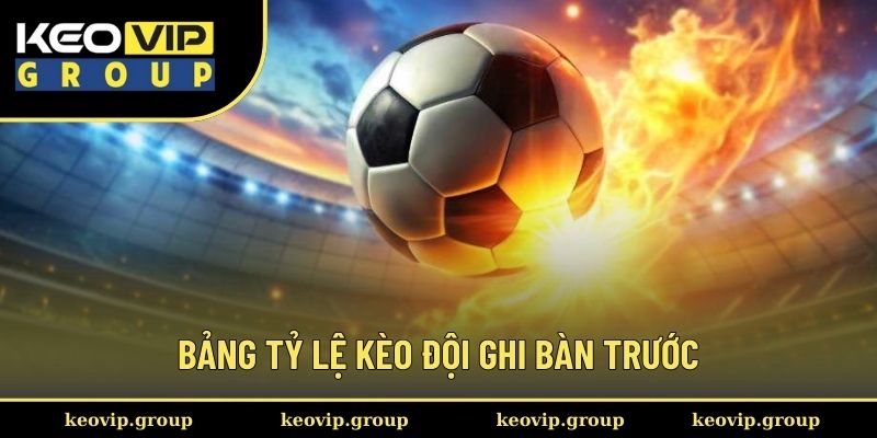 Bảng tỷ lệ đầy đủ kèo đội ghi bàn trước