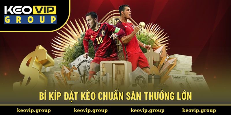Bí kíp đặt kèo chuẩn săn thưởng lớn