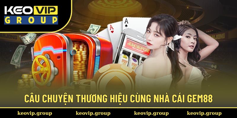 Câu chuyện thương hiệu cùng nhà cái Gem88