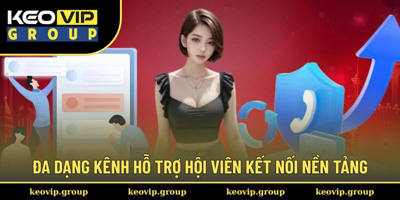 Đa dạng kênh hỗ trợ hội viên kết nối nền tảng