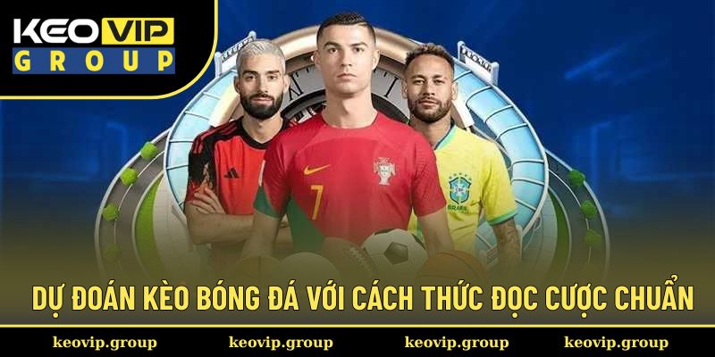 Dự đoán kèo bóng đá với cách thức đọc cược chuẩn