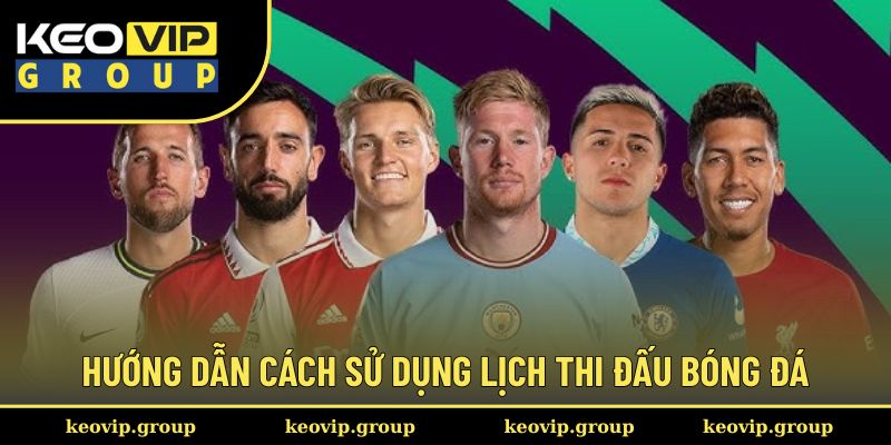 Hướng dẫn cách xem & sử dụng lịch thi đấu bóng đá