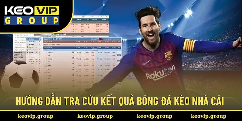 Hướng dẫn tra cứu kết quả bóng đá kèo nhà cái 