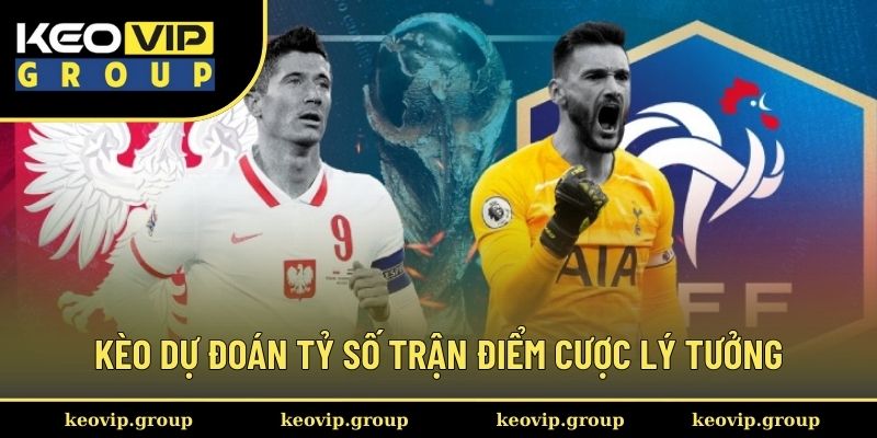 Kèo dự đoán tỷ số trận điểm dừng chân lý tưởng cho cược thủ