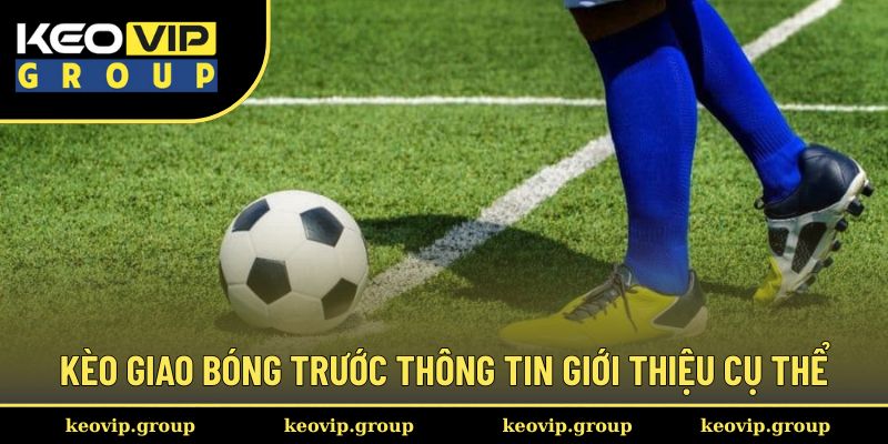 Kèo giao bóng trước thông tin giới thiệu cụ thể