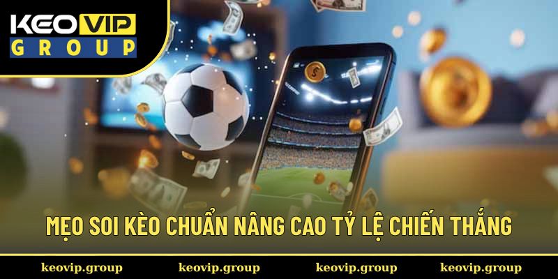 Mẹo soi kèo chuẩn nâng cao tỷ lệ chiến thắng