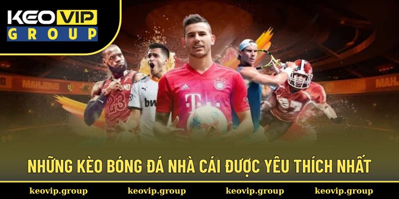 Những kèo bóng đá nhà cái được yêu thích nhất