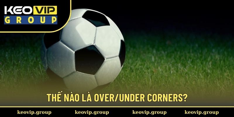 Thế nào là Over/Under Corners?