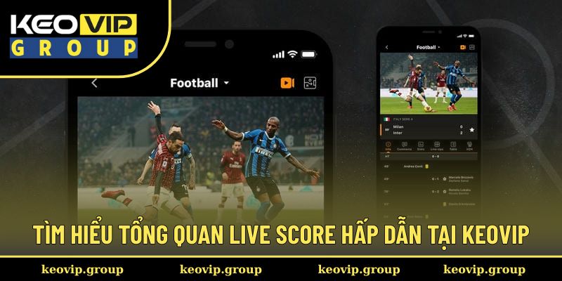 Livescore 1 Tìm hiểu tổng quan live score hấp dẫn tại Keovip