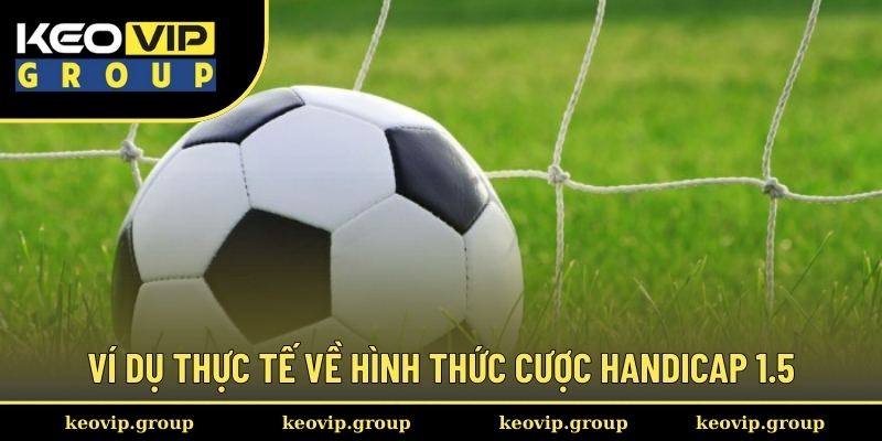Ví dụ thực tế về hình thức cược handicap 1.5