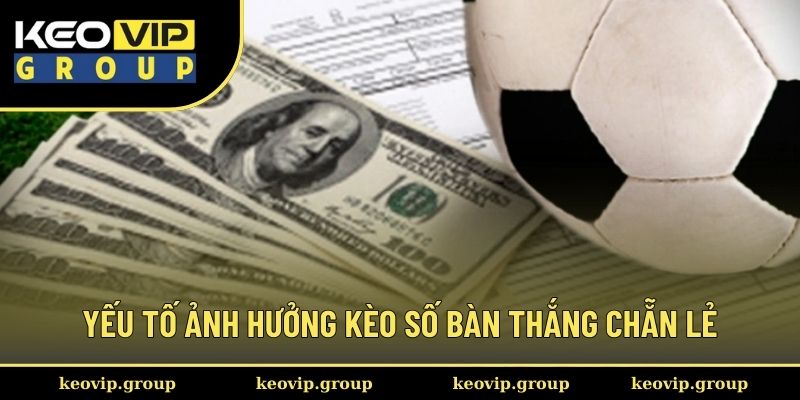 Yếu tố ảnh hưởng kèo số bàn thắng chẵn lẻ